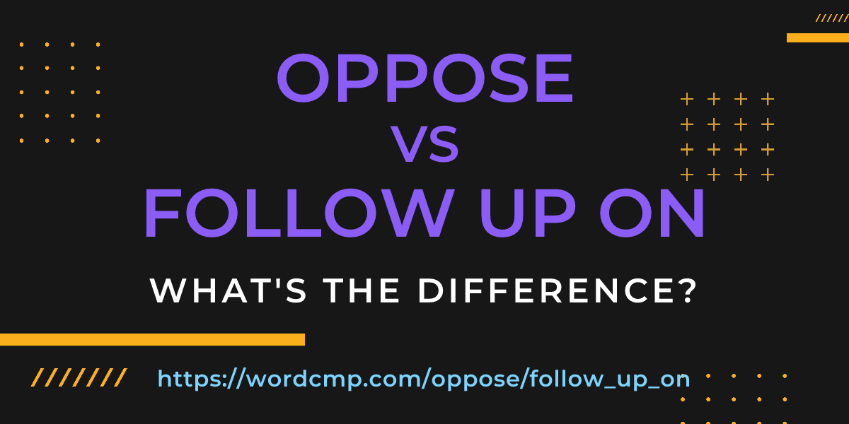 Difference between oppose and follow up on