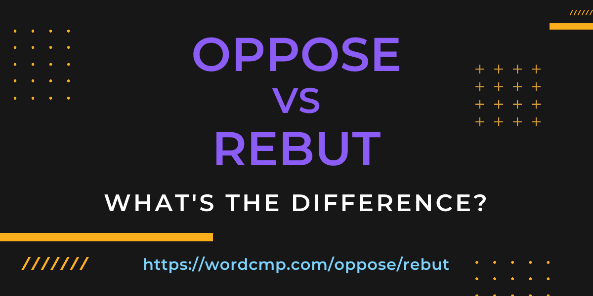 Difference between oppose and rebut