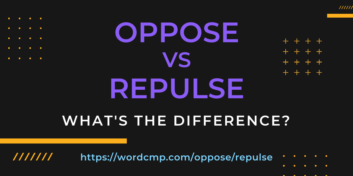 Difference between oppose and repulse