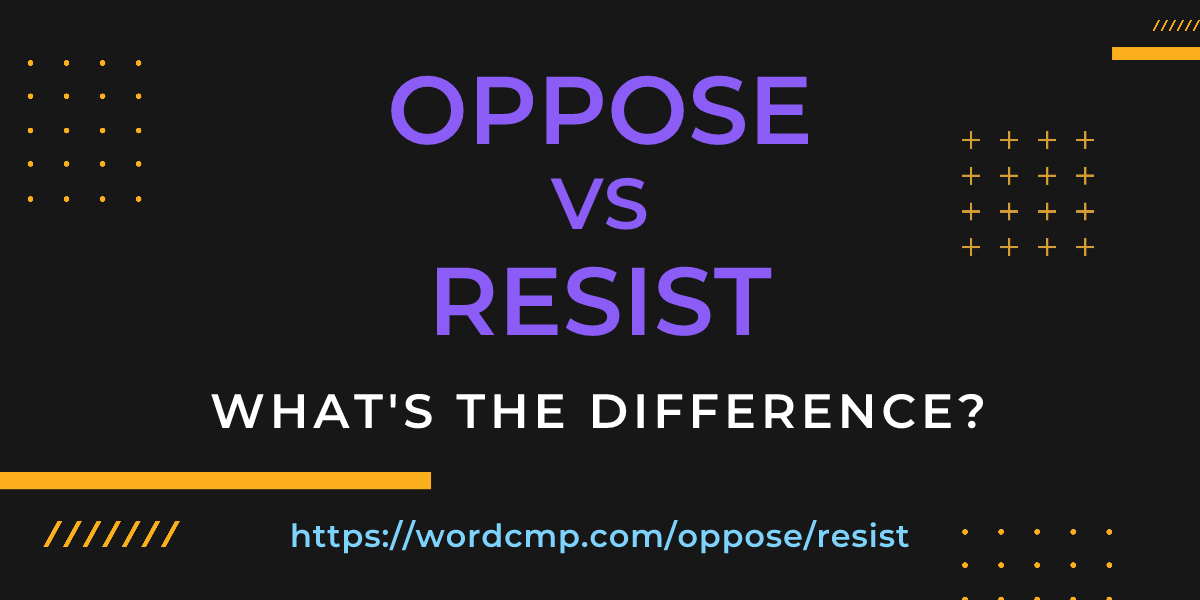 Difference between oppose and resist