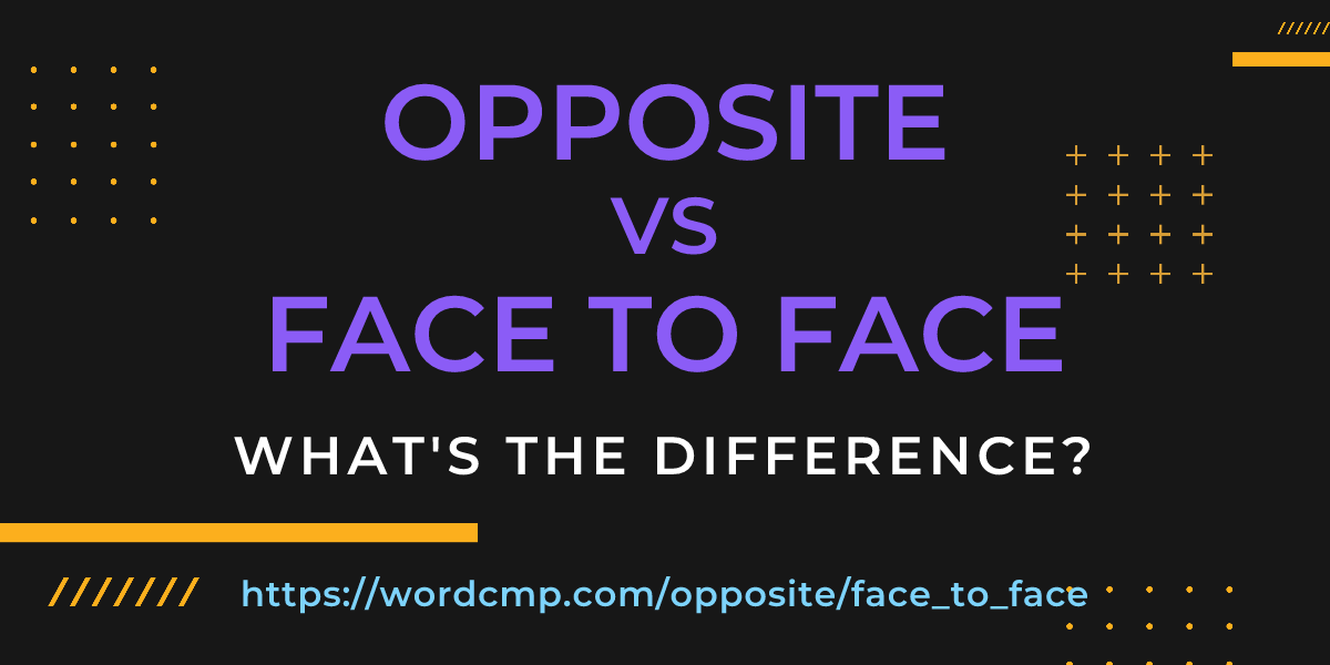Difference between opposite and face to face
