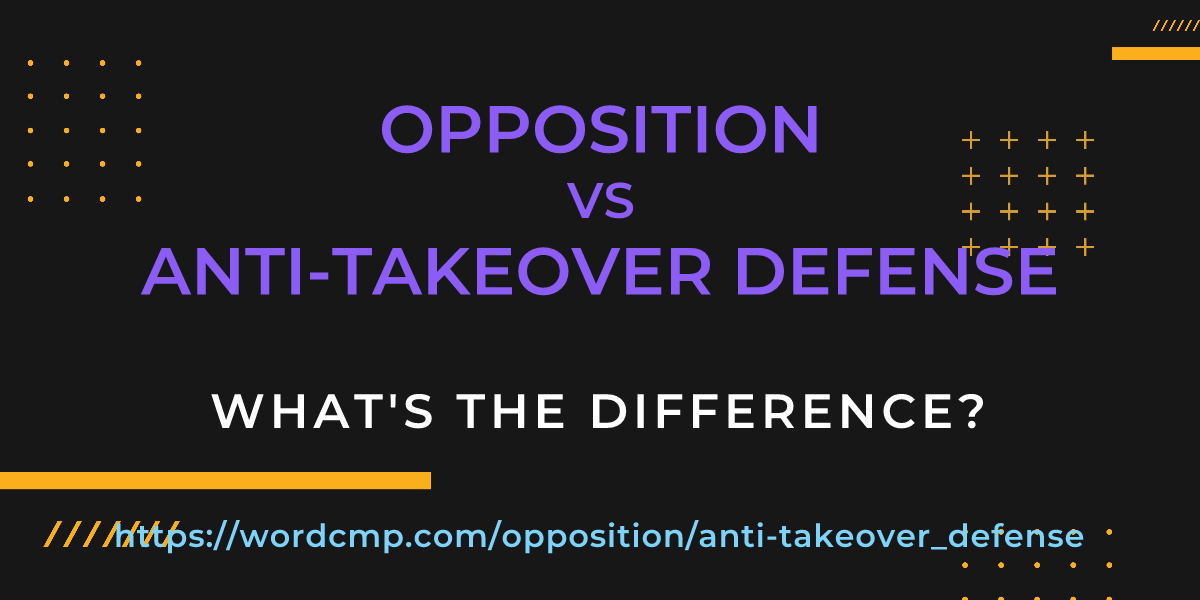 Difference between opposition and anti-takeover defense