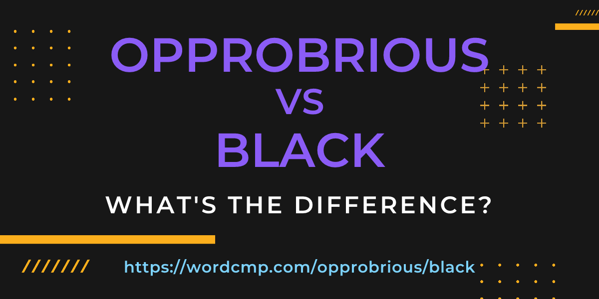 Difference between opprobrious and black
