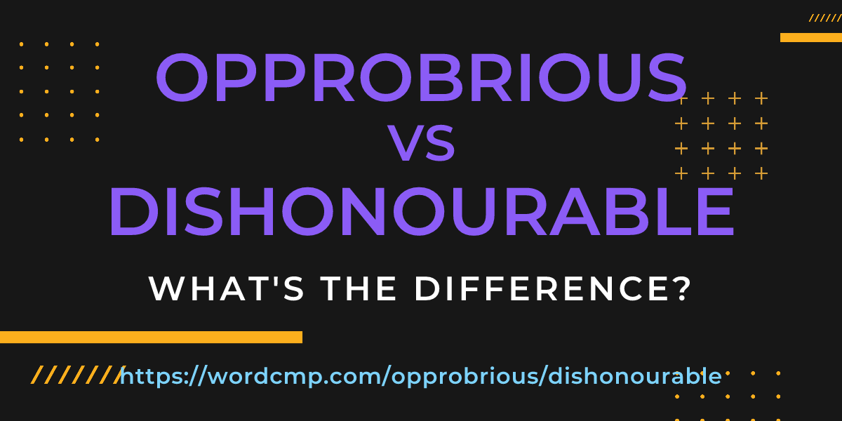 Difference between opprobrious and dishonourable