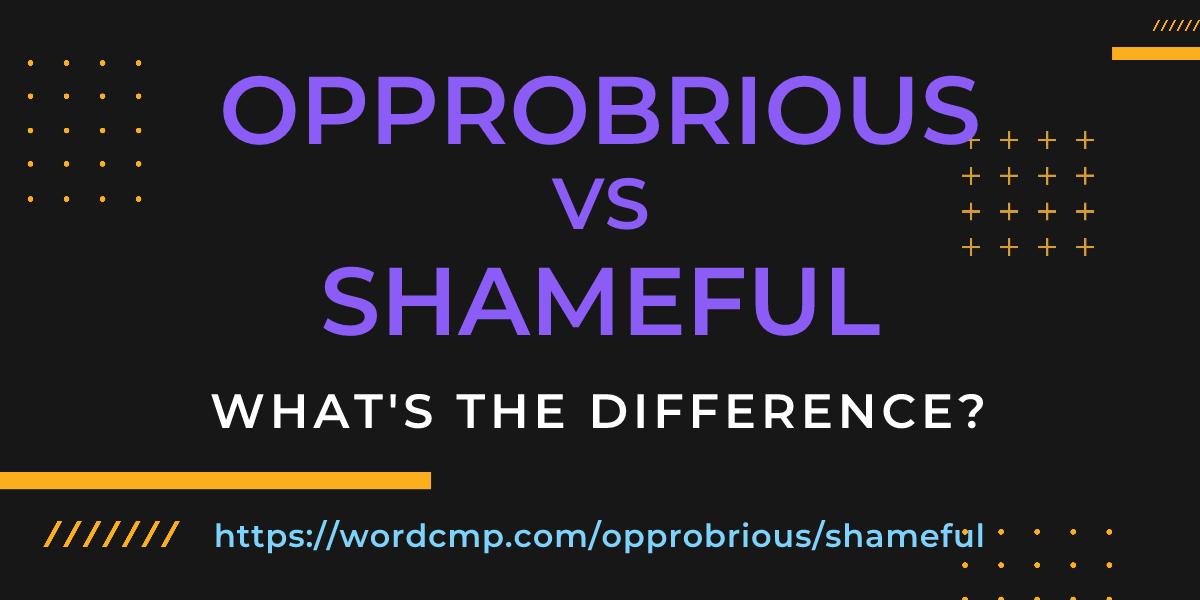 Difference between opprobrious and shameful