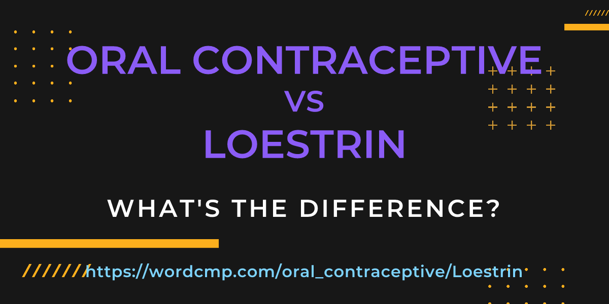 Difference between oral contraceptive and Loestrin