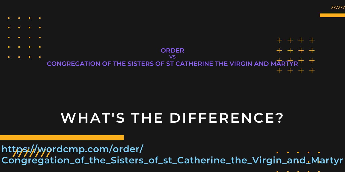 Difference between order and Congregation of the Sisters of st Catherine the Virgin and Martyr