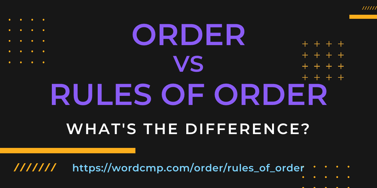 Difference between order and rules of order