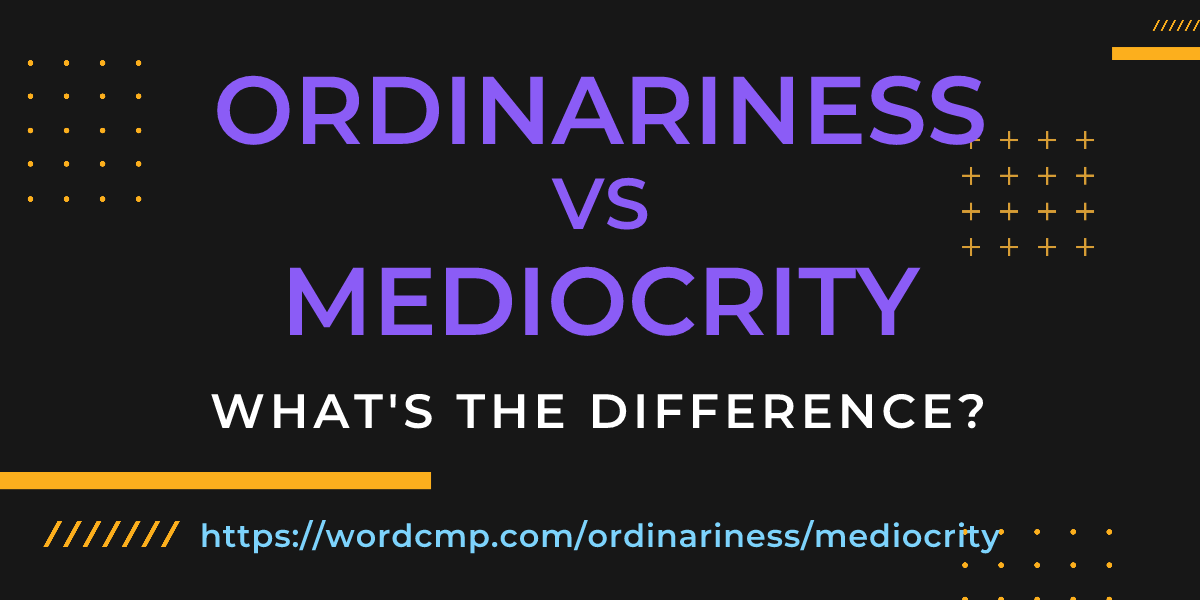 Difference between ordinariness and mediocrity