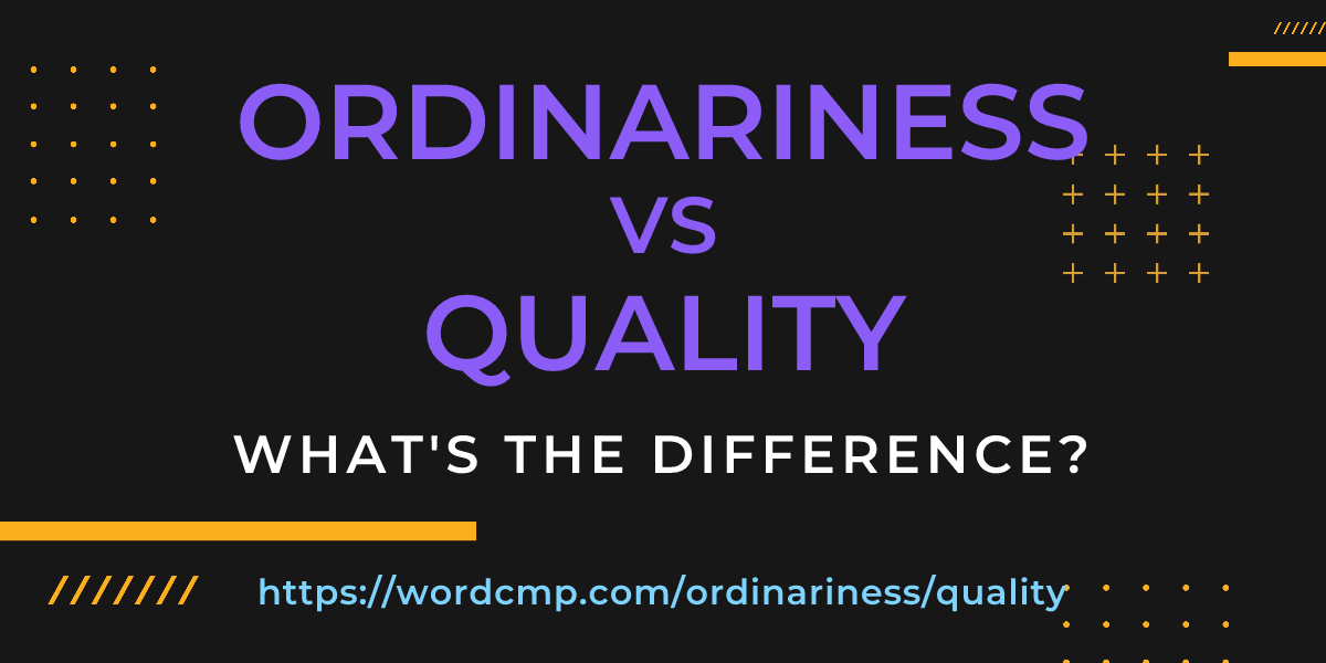 Difference between ordinariness and quality