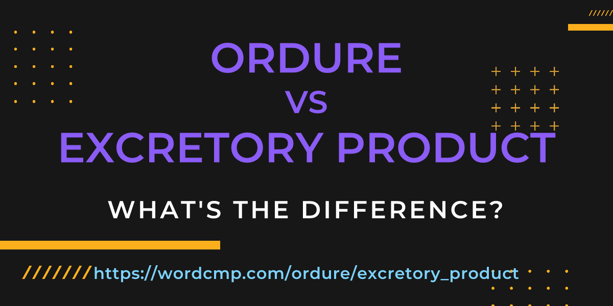 Difference between ordure and excretory product