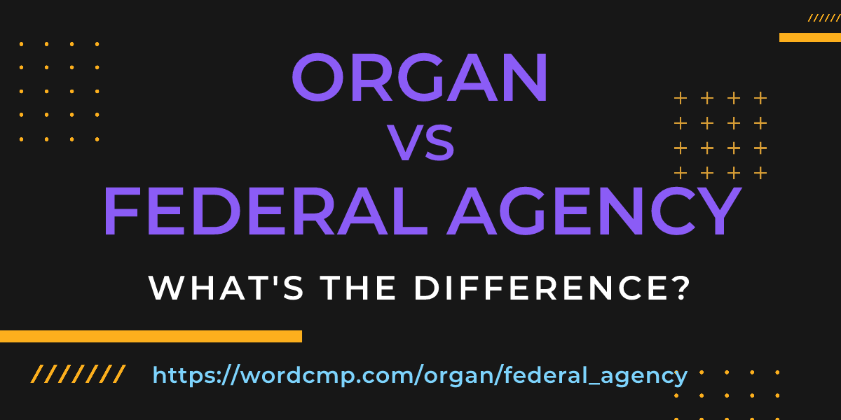 Difference between organ and federal agency
