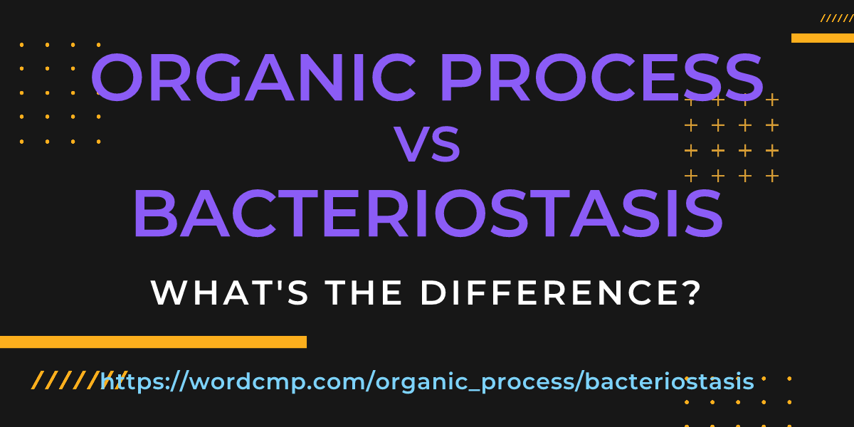 Difference between organic process and bacteriostasis