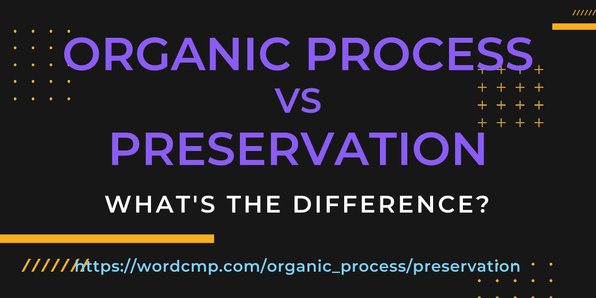 Difference between organic process and preservation