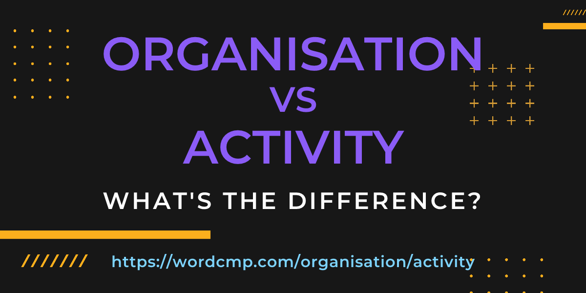 Difference between organisation and activity