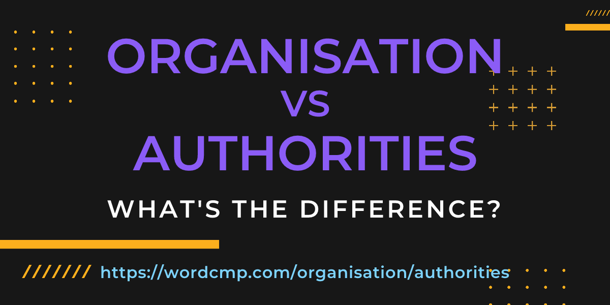 Difference between organisation and authorities