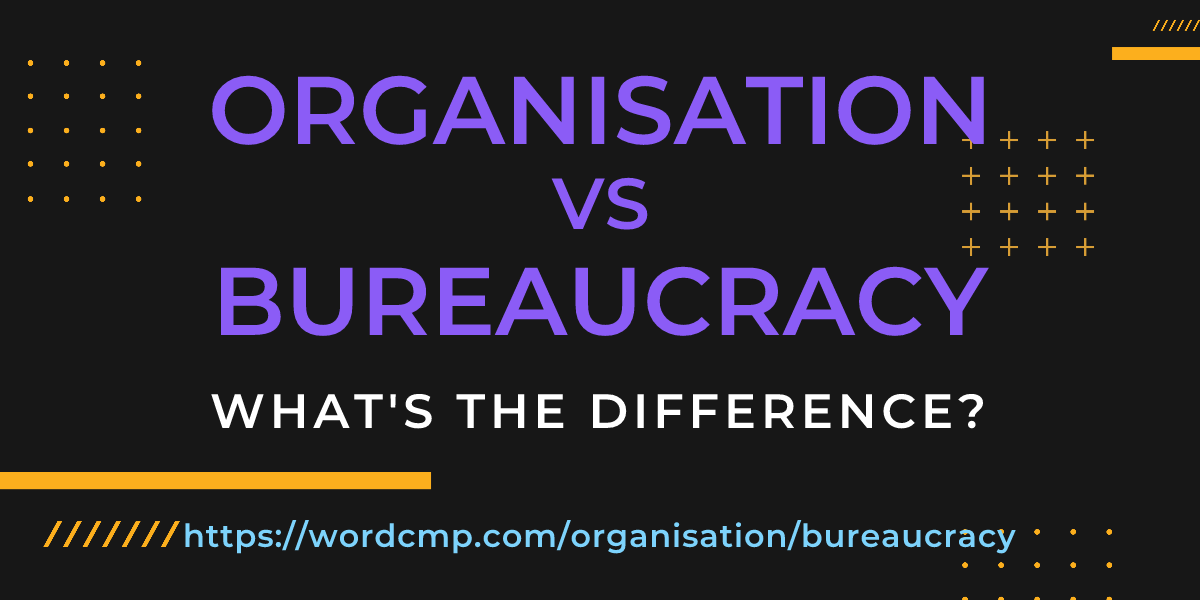 Difference between organisation and bureaucracy