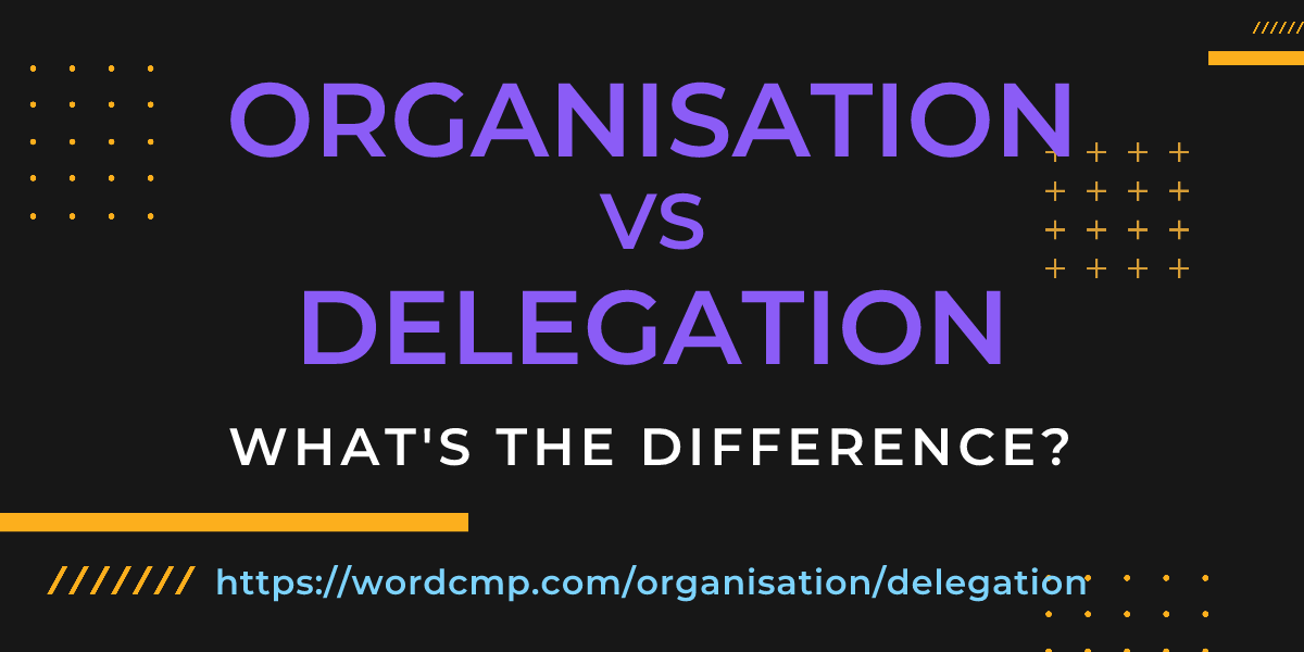 Difference between organisation and delegation