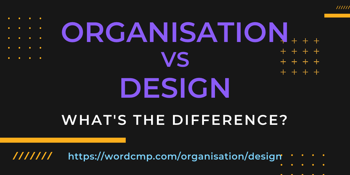 Difference between organisation and design