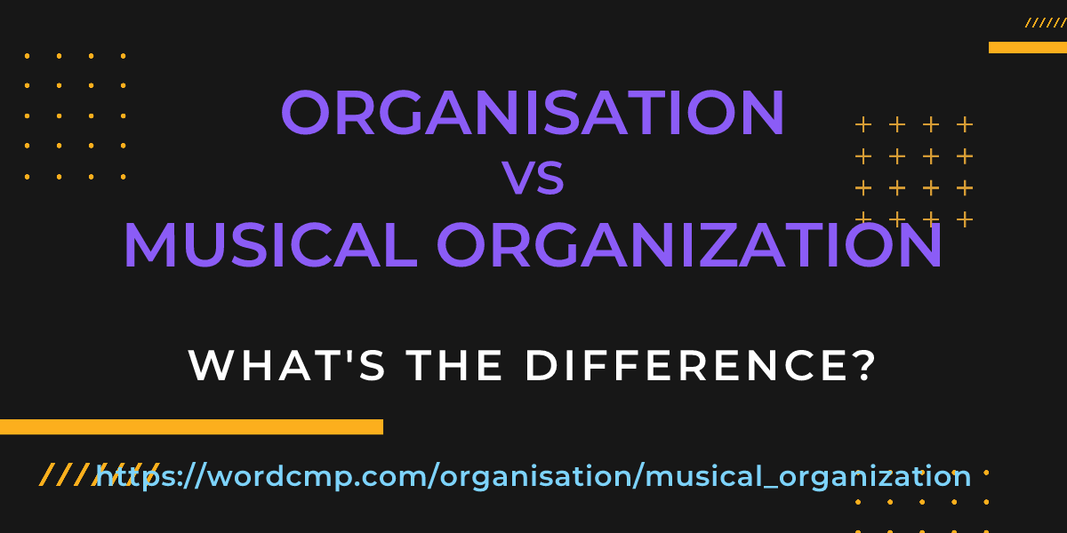 Difference between organisation and musical organization