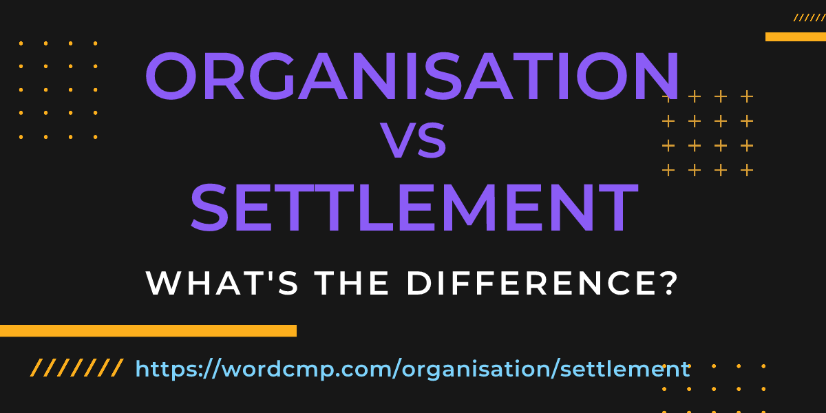 Difference between organisation and settlement
