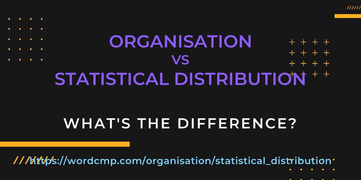 Difference between organisation and statistical distribution
