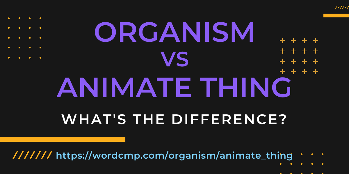 Difference between organism and animate thing