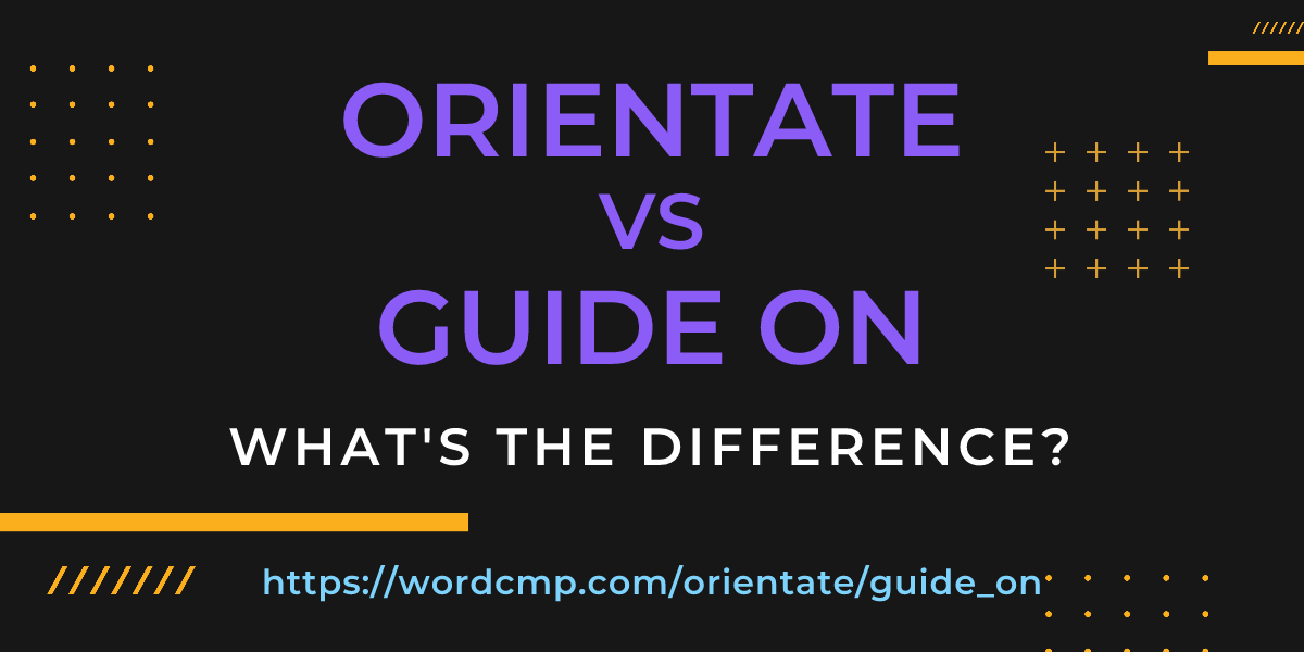Difference between orientate and guide on