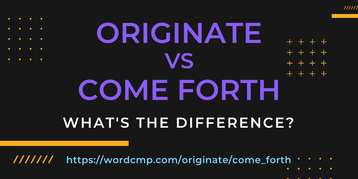 Difference between originate and come forth