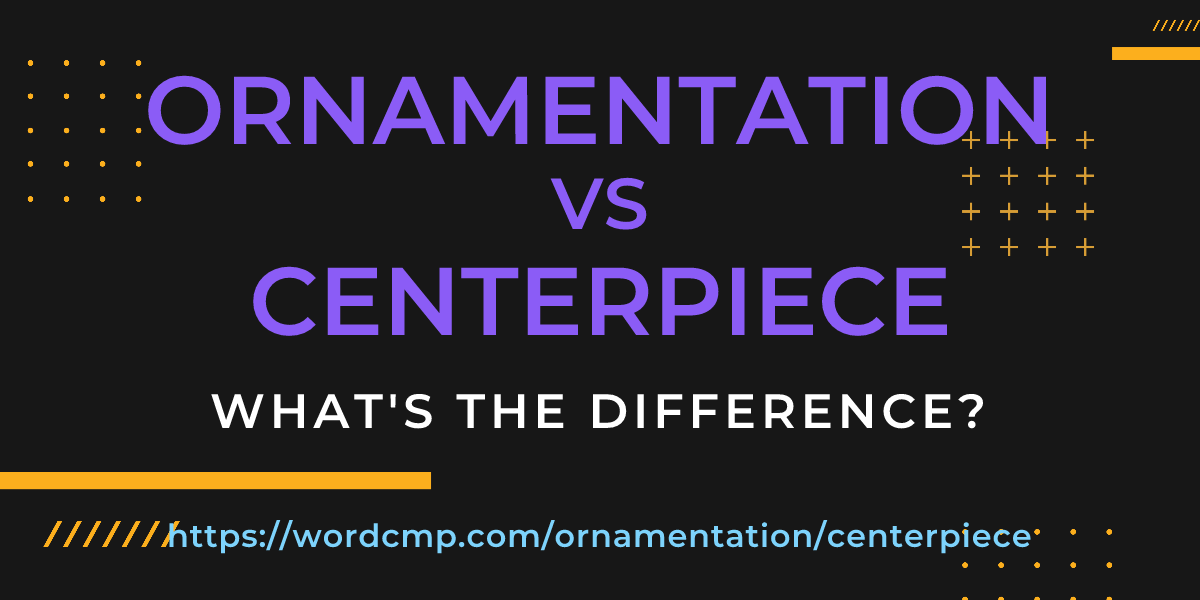 Difference between ornamentation and centerpiece