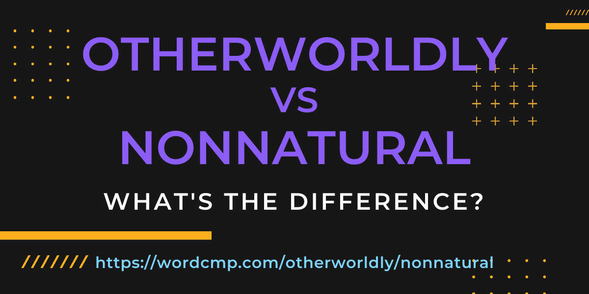 Difference between otherworldly and nonnatural