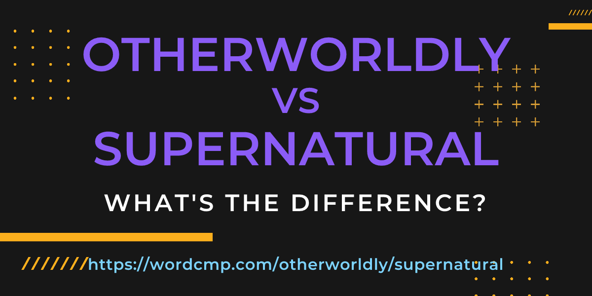 Difference between otherworldly and supernatural