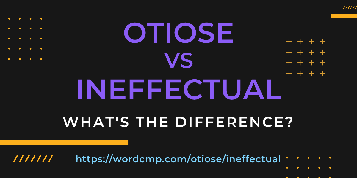 Difference between otiose and ineffectual