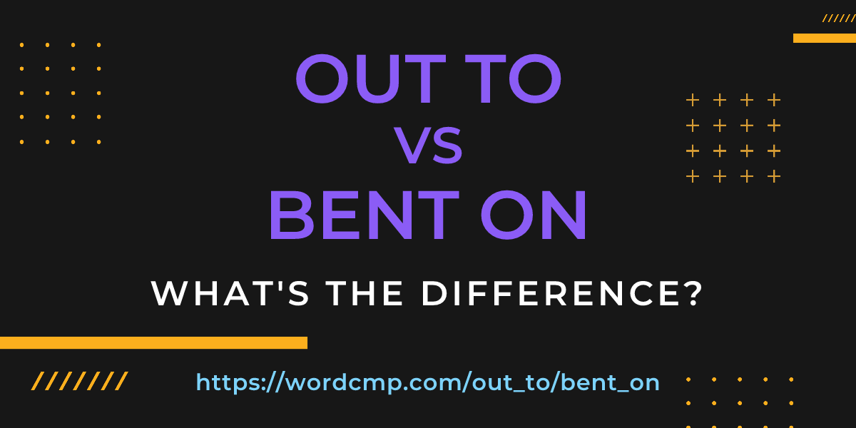 Difference between out to and bent on