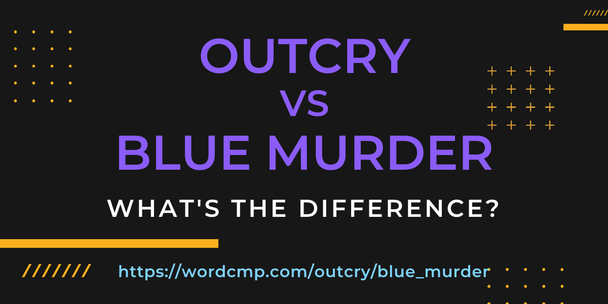 Difference between outcry and blue murder