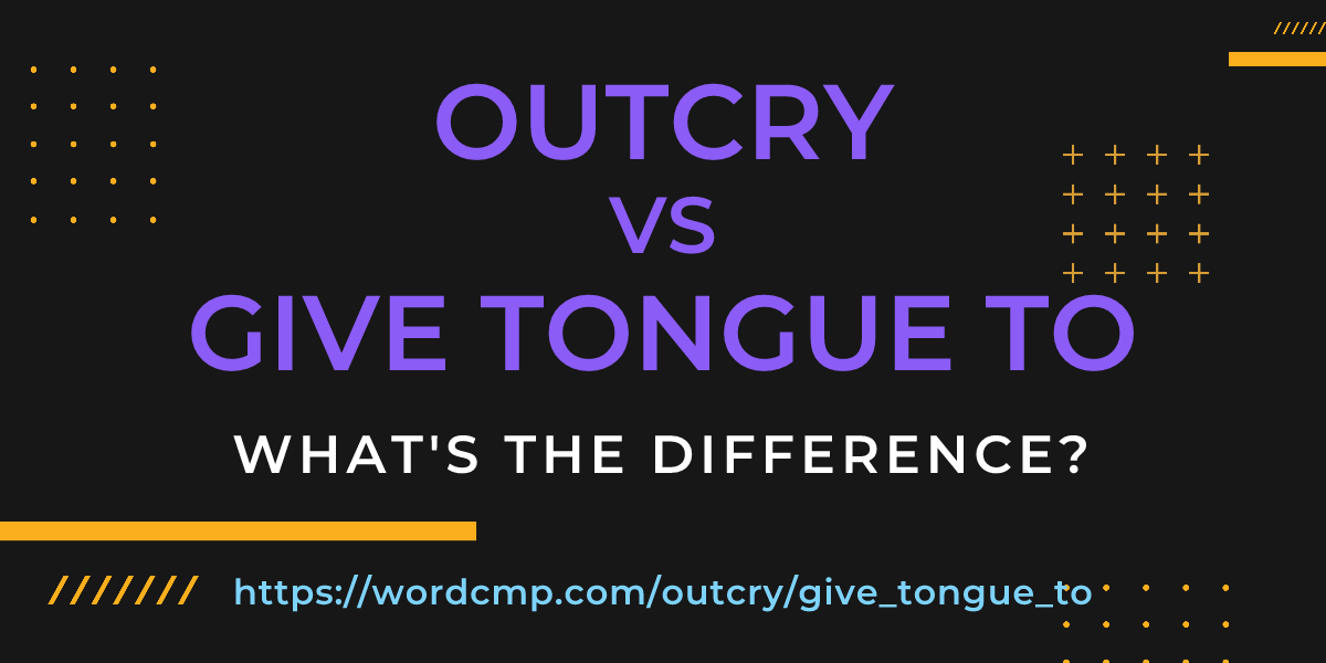 Difference between outcry and give tongue to