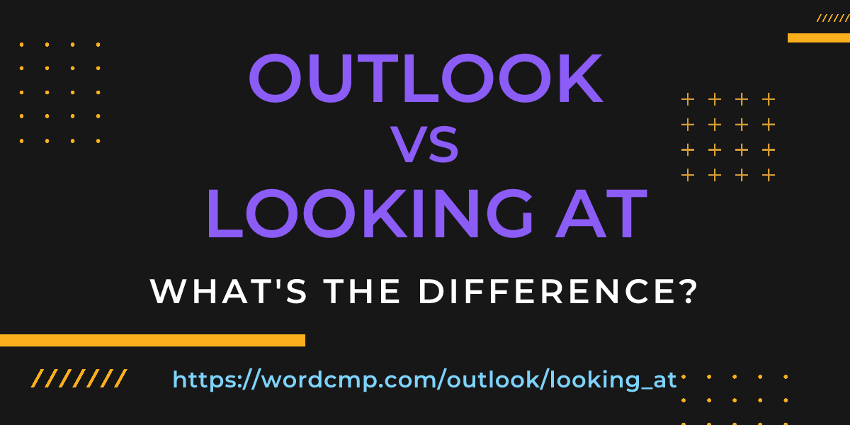 Difference between outlook and looking at