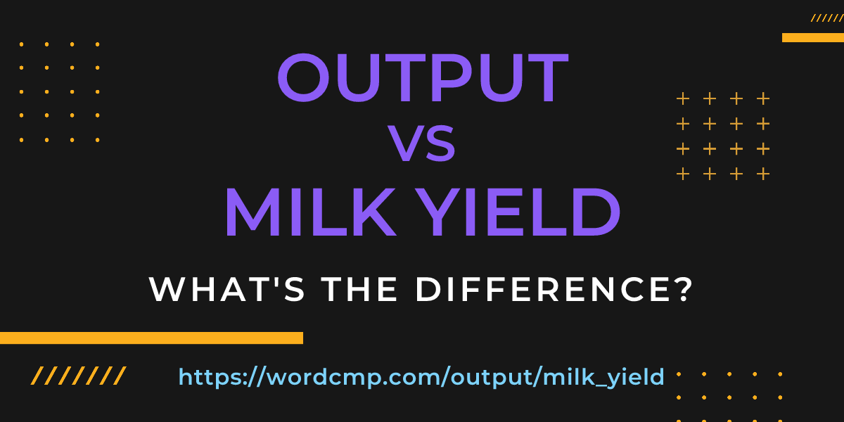 Difference between output and milk yield
