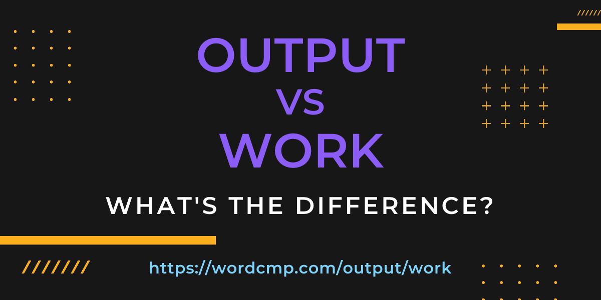 Difference between output and work