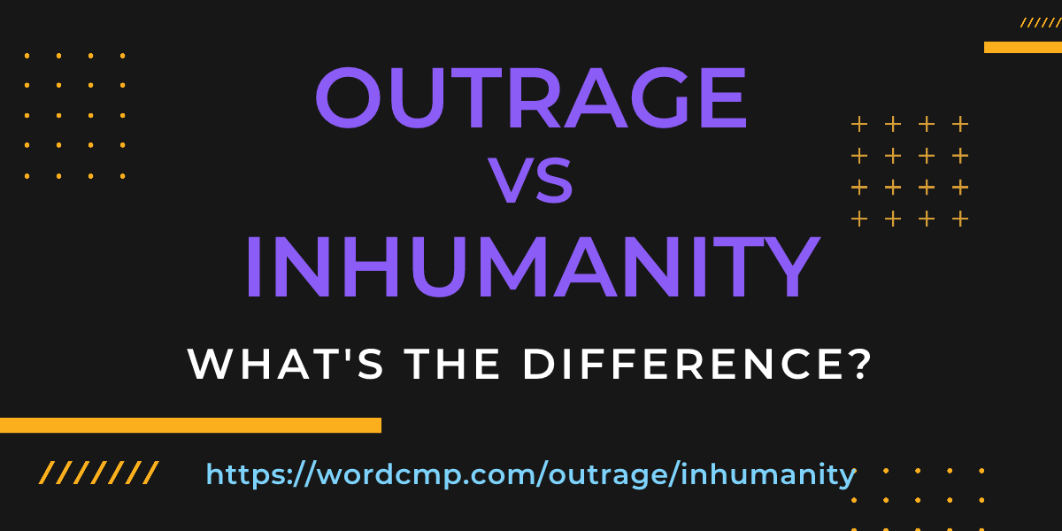 Difference between outrage and inhumanity