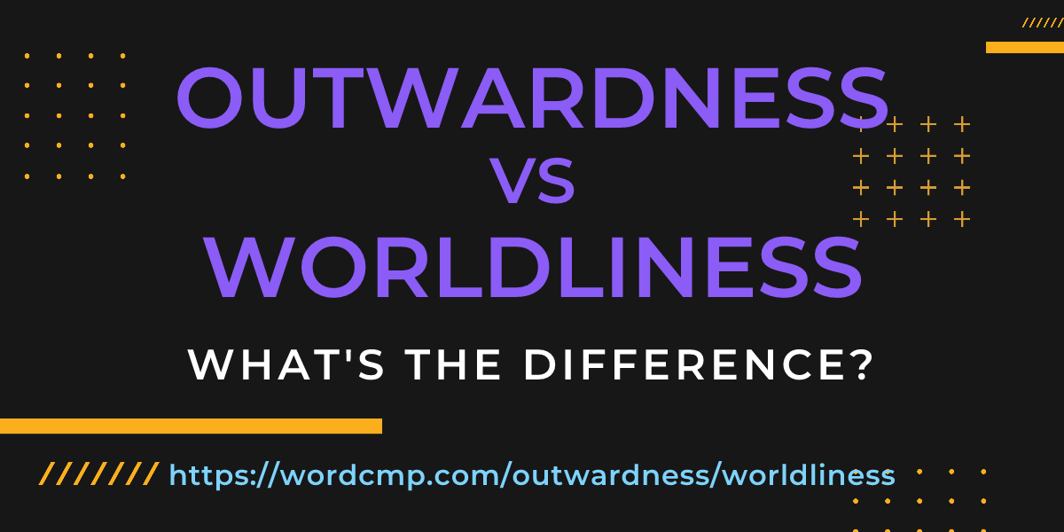 Difference between outwardness and worldliness