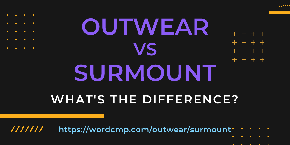 Difference between outwear and surmount