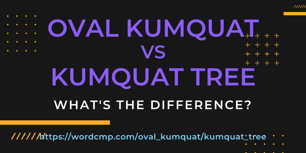 Difference between oval kumquat and kumquat tree
