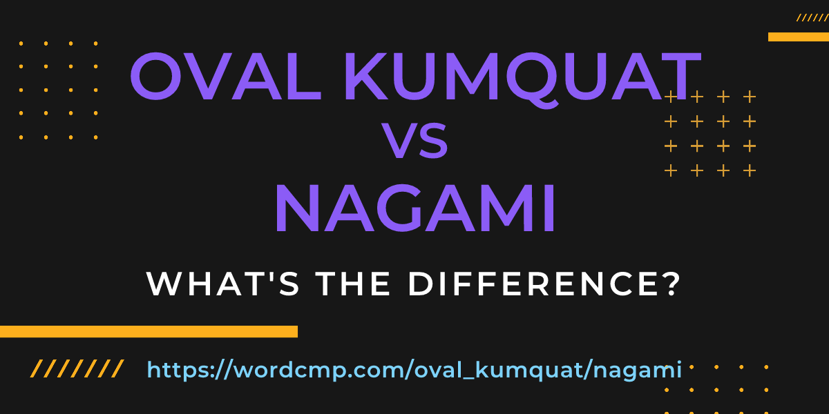 Difference between oval kumquat and nagami