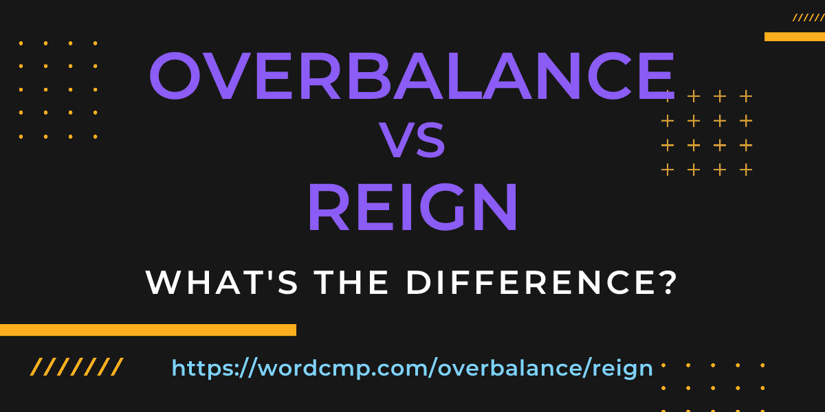 Difference between overbalance and reign