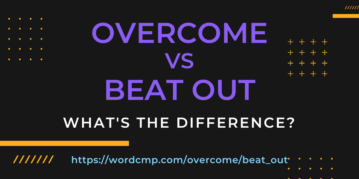 Difference between overcome and beat out