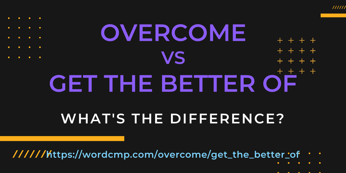 Difference between overcome and get the better of