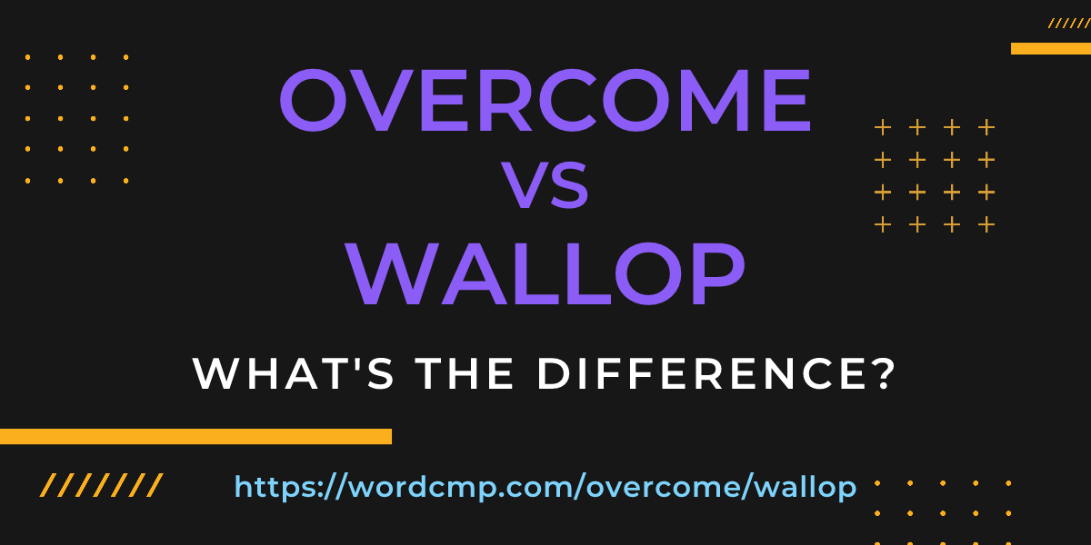Difference between overcome and wallop