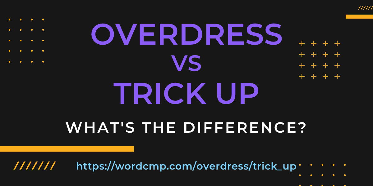 Difference between overdress and trick up