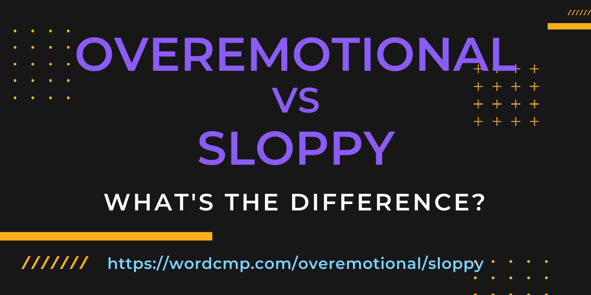Difference between overemotional and sloppy